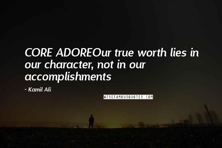 Kamil Ali quotes: CORE ADOREOur true worth lies in our character, not in our accomplishments
