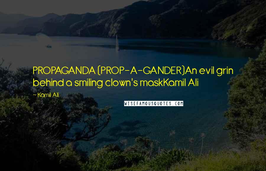 Kamil Ali quotes: PROPAGANDA (PROP-A-GANDER)An evil grin behind a smiling clown's maskKamil Ali