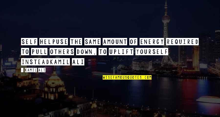 Kamil Ali Quotes By Kamil Ali: SELF HELPUse the same amount of energy required