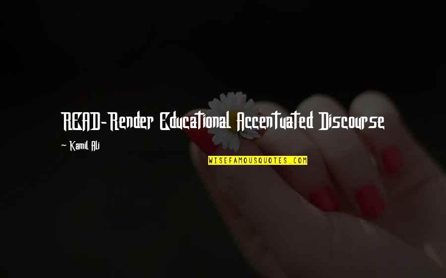 Kamil Ali Quotes By Kamil Ali: READ-Render Educational Accentuated Discourse
