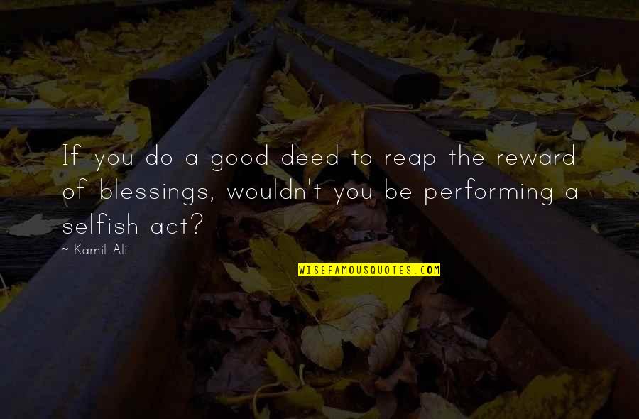 Kamil Ali Quotes By Kamil Ali: If you do a good deed to reap