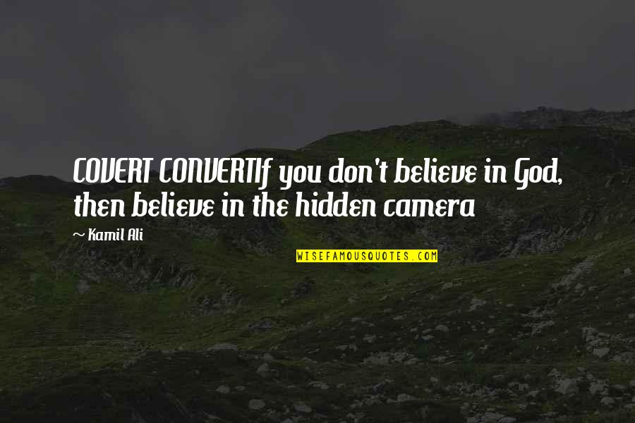 Kamil Ali Quotes By Kamil Ali: COVERT CONVERTIf you don't believe in God, then