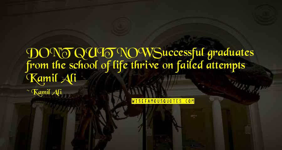 Kamil Ali Quotes By Kamil Ali: DON'T QUIT NOWSuccessful graduates from the school of