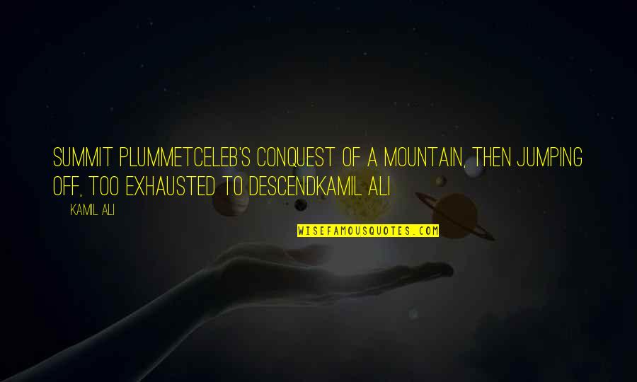 Kamil Ali Quotes By Kamil Ali: SUMMIT PLUMMETCeleb's conquest of a mountain, then jumping