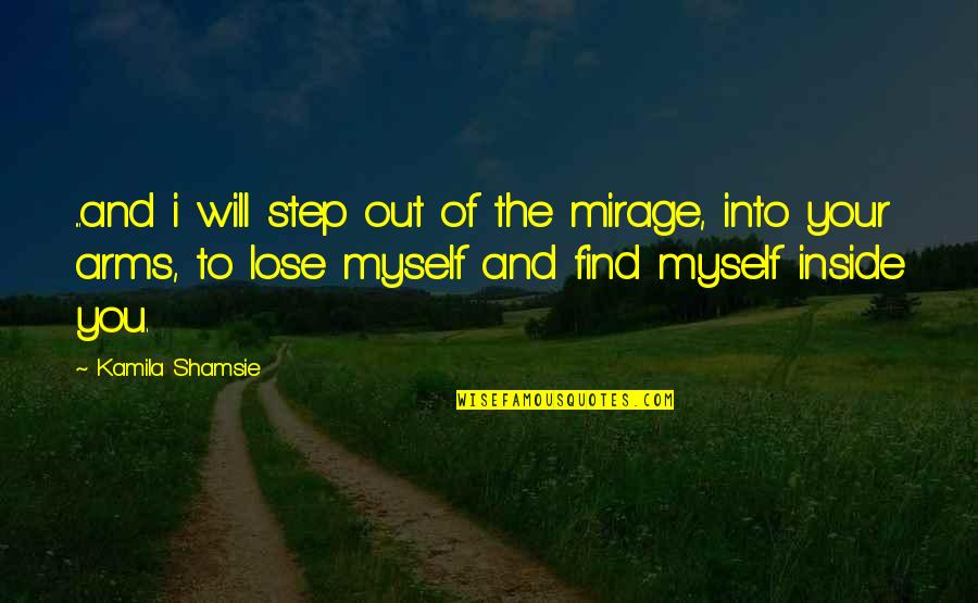 Kamila Shamsie Quotes By Kamila Shamsie: ...and i will step out of the mirage,