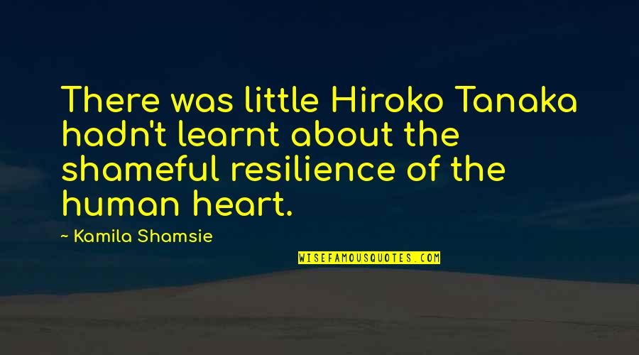 Kamila Shamsie Quotes By Kamila Shamsie: There was little Hiroko Tanaka hadn't learnt about