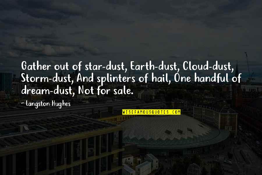 Kamile Jureviciute Quotes By Langston Hughes: Gather out of star-dust, Earth-dust, Cloud-dust, Storm-dust, And Kamile Jureviciute Quotes By Langston Hughes: Gather out of star-dust, Earth-dust, Cloud-dust, Storm-dust, And