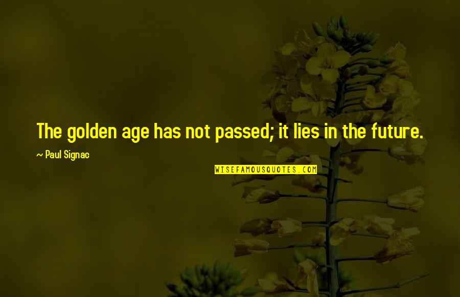 Kamile Jureviciute Quotes By Paul Signac: The golden age has not passed; it lies Kamile Jureviciute Quotes By Paul Signac: The golden age has not passed; it lies