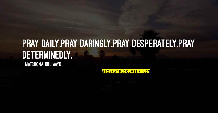 Kamille Leai Quotes By Matshona Dhliwayo: Pray daily.Pray daringly.Pray desperately.Pray determinedly.