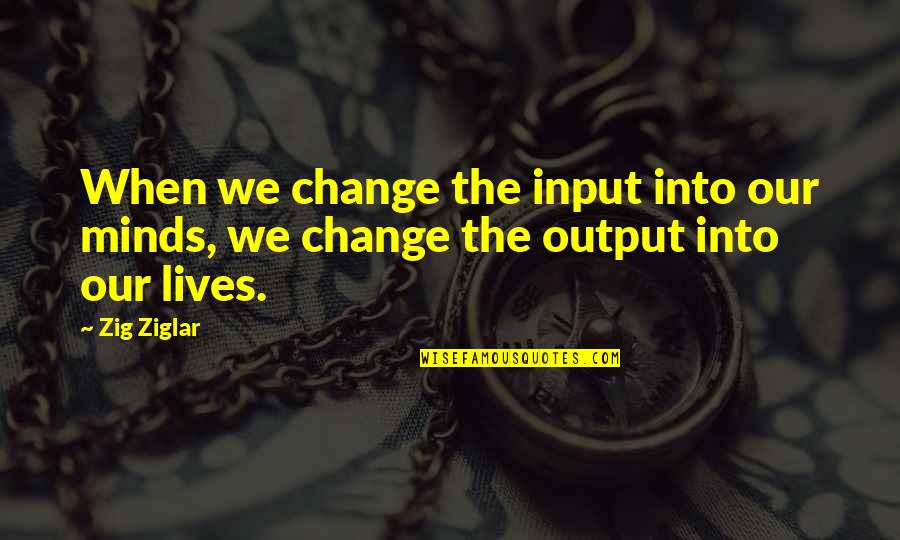 Kamilo Beach Quotes By Zig Ziglar: When we change the input into our minds,