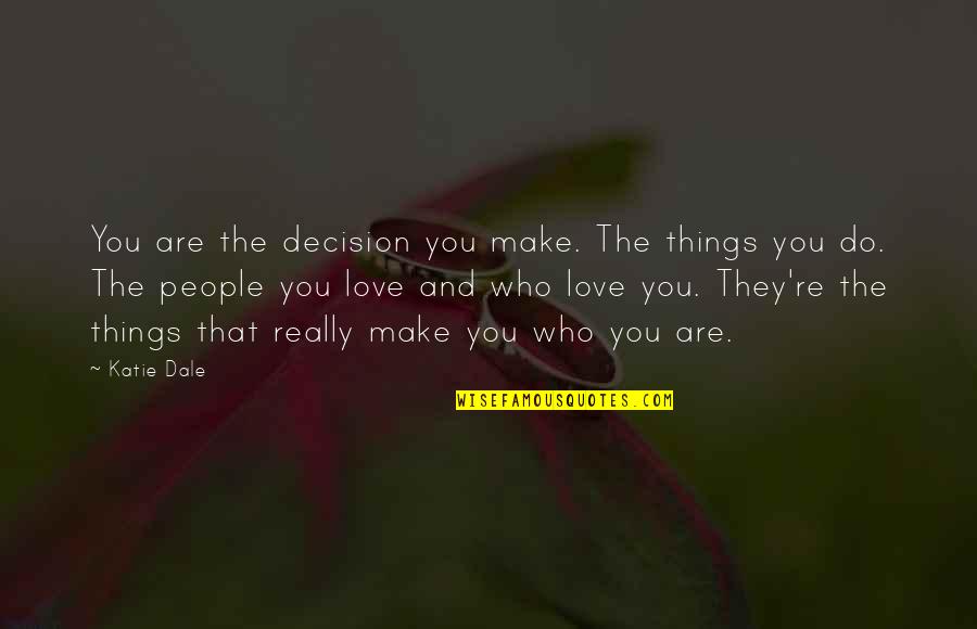 Kamilova Quotes By Katie Dale: You are the decision you make. The things