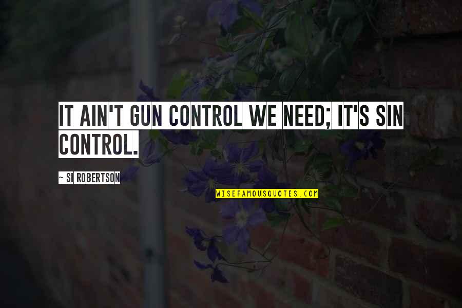 Kamiloverdi Quotes By Si Robertson: It ain't gun control we need; it's sin