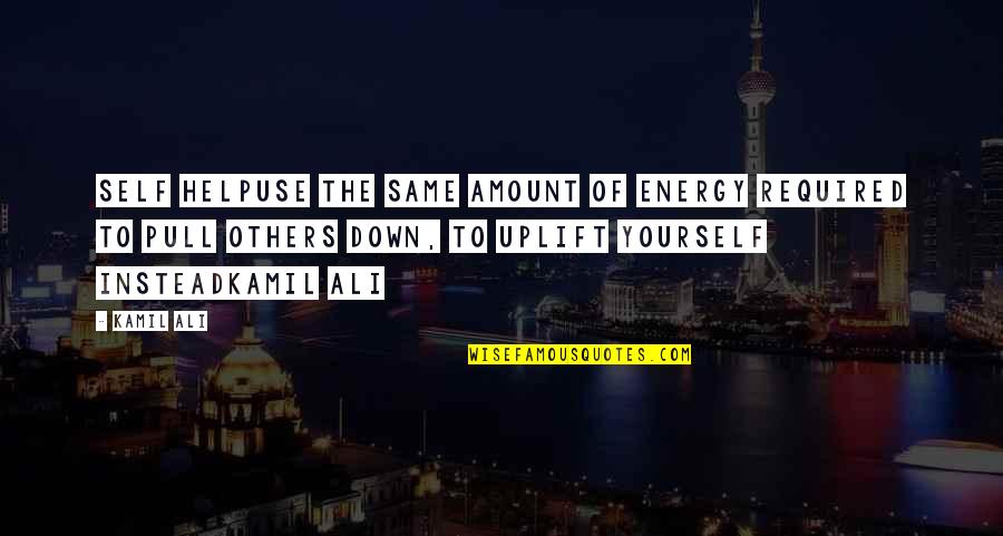 Kamiltheauthor Quotes By Kamil Ali: SELF HELPUse the same amount of energy required Kamiltheauthor Quotes By Kamil Ali: SELF HELPUse the same amount of energy required