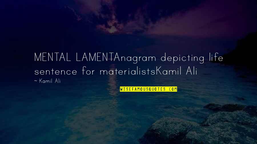 Kamiltheauthor Quotes By Kamil Ali: MENTAL LAMENTAnagram depicting life sentence for materialistsKamil Ali
