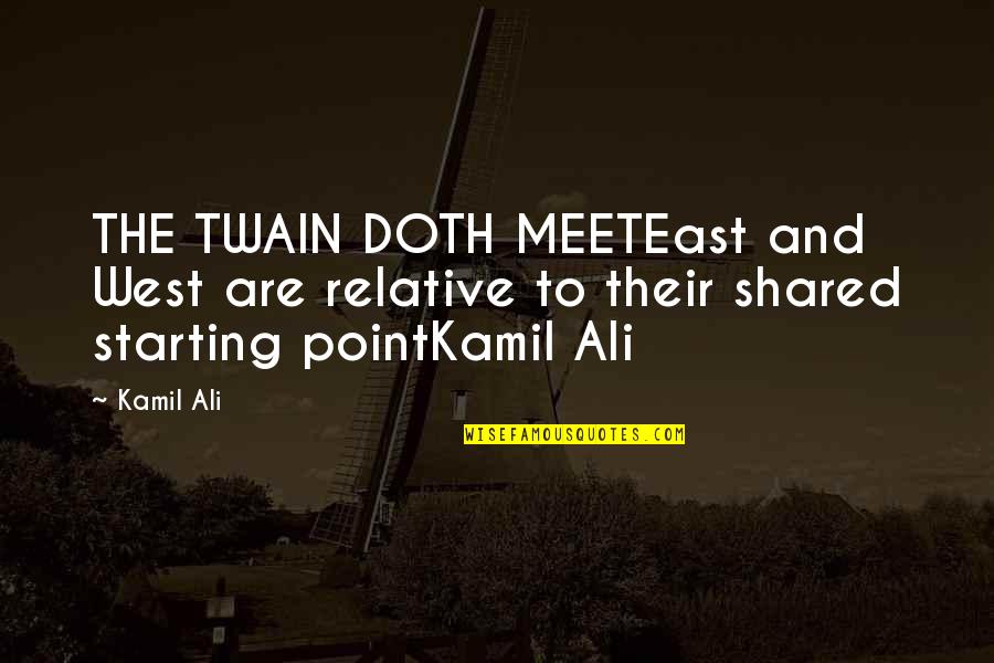 Kamiltheauthor Quotes By Kamil Ali: THE TWAIN DOTH MEETEast and West are relative