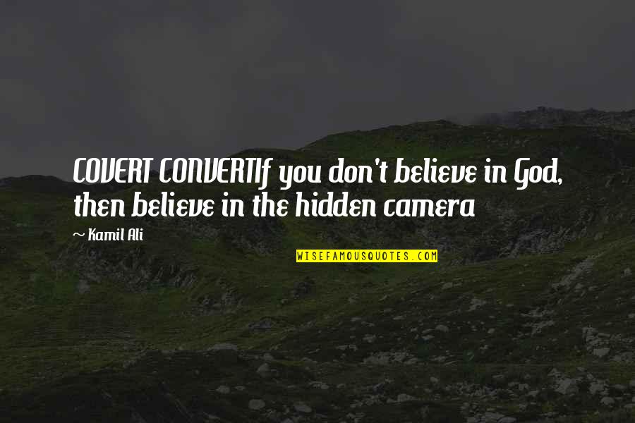 Kamiltheauthor Quotes By Kamil Ali: COVERT CONVERTIf you don't believe in God, then