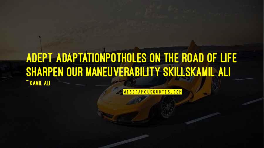 Kamiltheauthor Quotes By Kamil Ali: ADEPT ADAPTATIONPotholes on the road of life sharpen Kamiltheauthor Quotes By Kamil Ali: ADEPT ADAPTATIONPotholes on the road of life sharpen