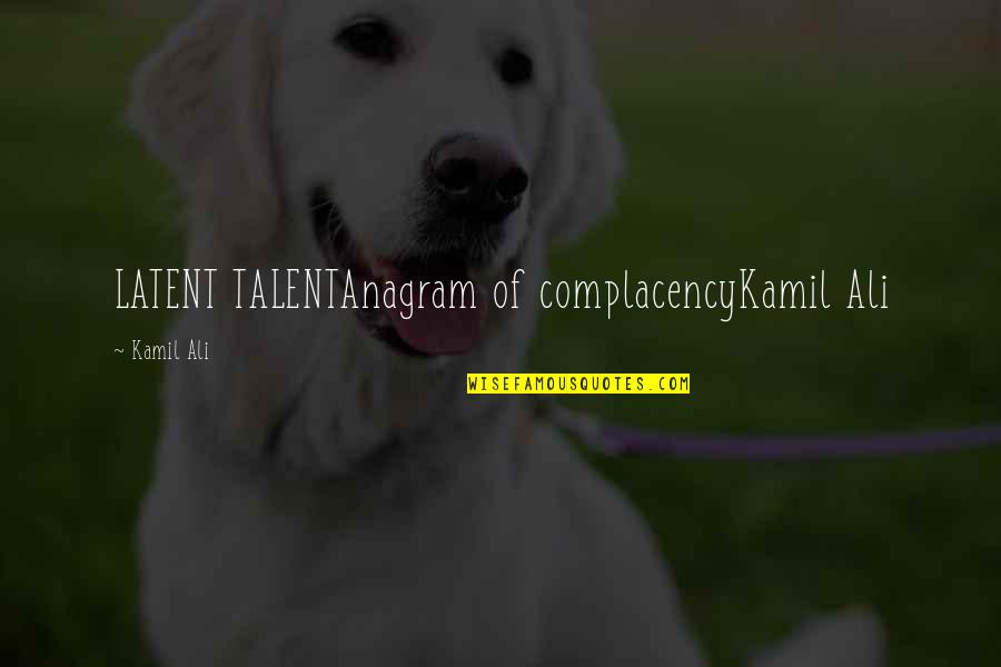 Kamiltheauthor Quotes By Kamil Ali: LATENT TALENTAnagram of complacencyKamil Ali Kamiltheauthor Quotes By Kamil Ali: LATENT TALENTAnagram of complacencyKamil Ali