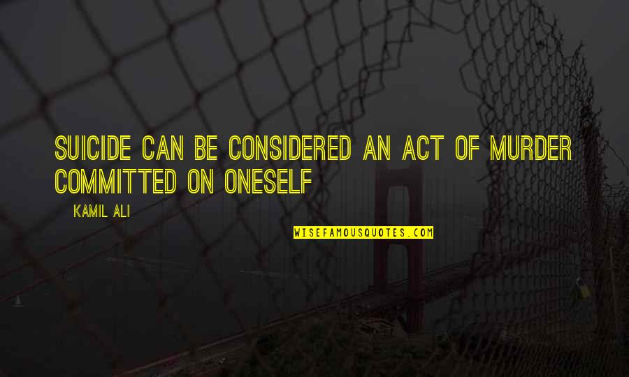 Kamiltheauthor Quotes By Kamil Ali: SUICIDE can be considered an act of MURDER