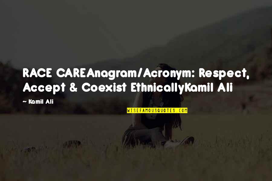 Kamiltheauthor Quotes By Kamil Ali: RACE CAREAnagram/Acronym: Respect, Accept & Coexist EthnicallyKamil Ali