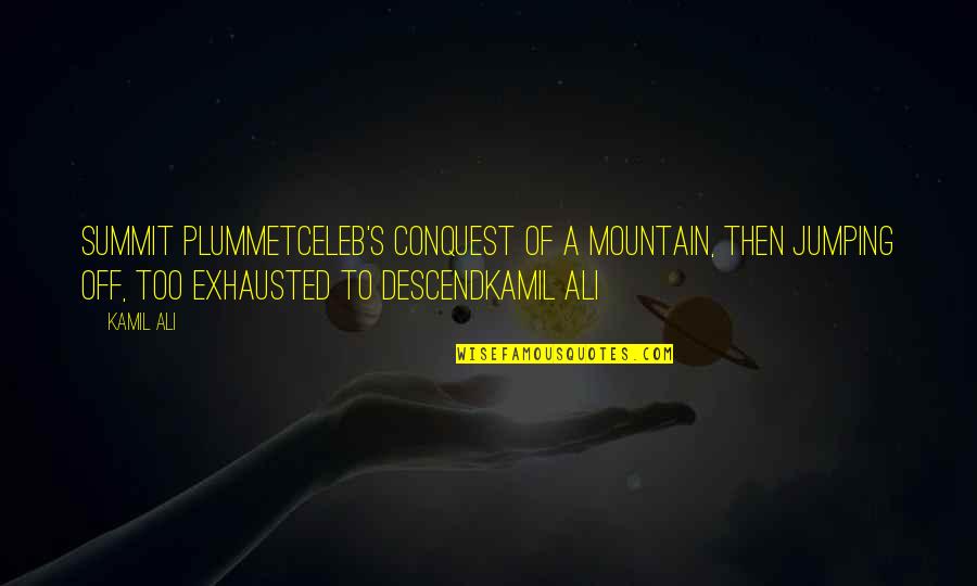 Kamiltheauthor Quotes By Kamil Ali: SUMMIT PLUMMETCeleb's conquest of a mountain, then jumping Kamiltheauthor Quotes By Kamil Ali: SUMMIT PLUMMETCeleb's conquest of a mountain, then jumping