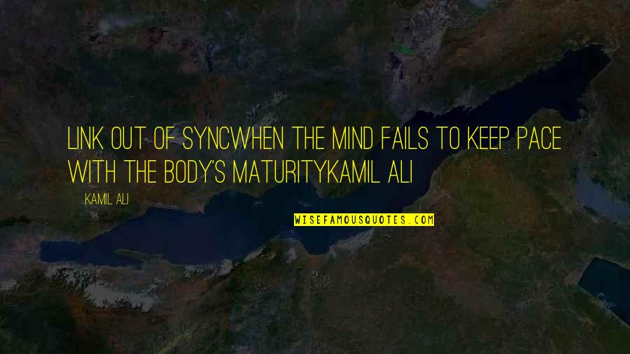 Kamiltheauthor Quotes By Kamil Ali: LINK OUT OF SYNCWhen the mind fails to