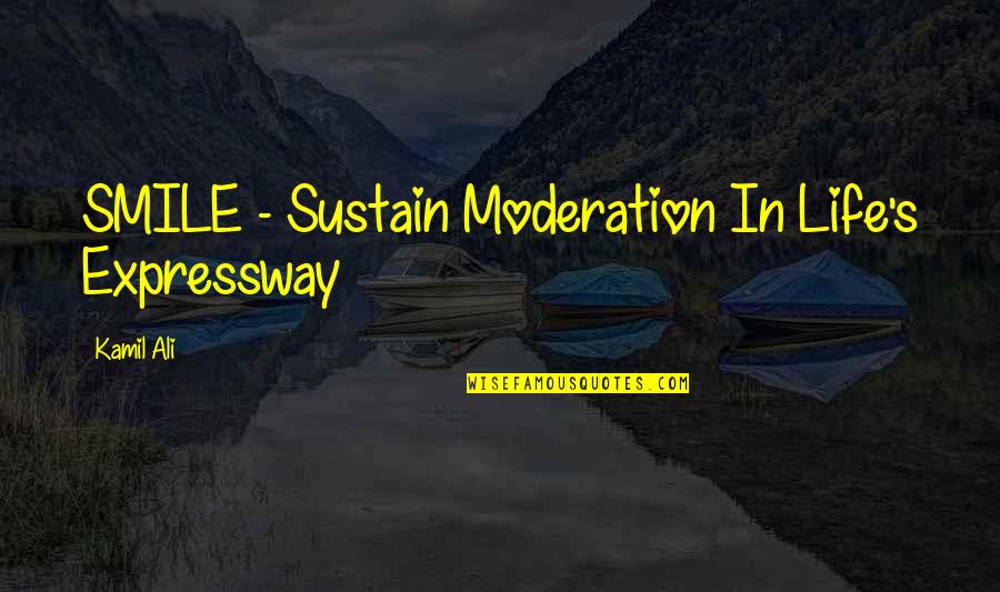 Kamiltheauthor Quotes By Kamil Ali: SMILE - Sustain Moderation In Life's Expressway Kamiltheauthor Quotes By Kamil Ali: SMILE - Sustain Moderation In Life's Expressway