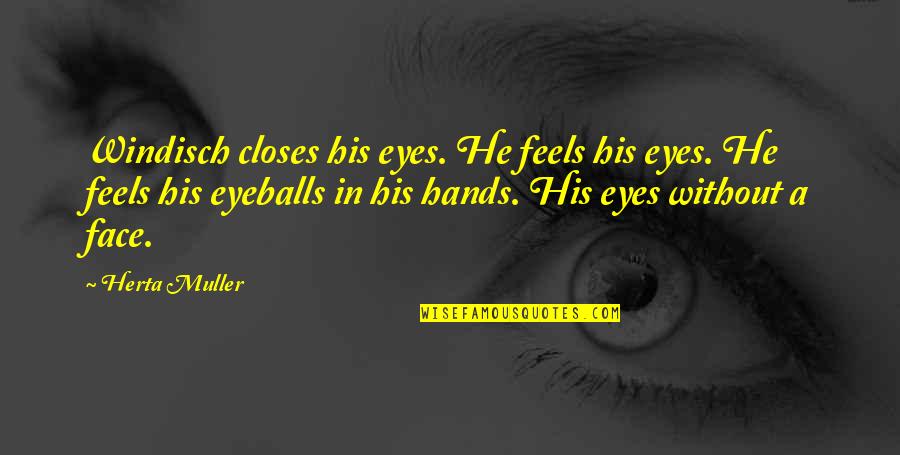 Kamina Believe Quote Quotes By Herta Muller: Windisch closes his eyes. He feels his eyes.