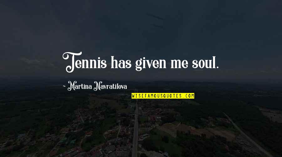 Kamina Johnson Quotes By Martina Navratilova: Tennis has given me soul. Kamina Johnson Quotes By Martina Navratilova: Tennis has given me soul.