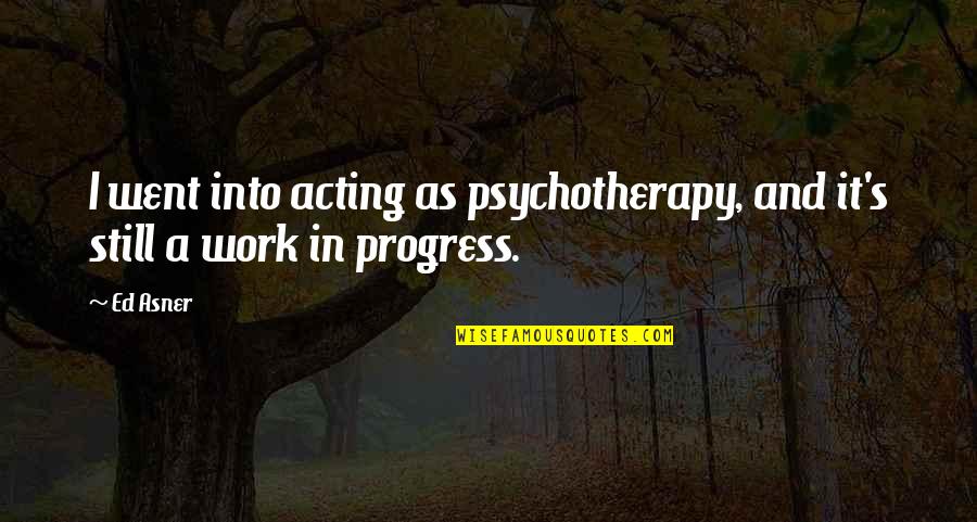 Kaminapan Quotes By Ed Asner: I went into acting as psychotherapy, and it's