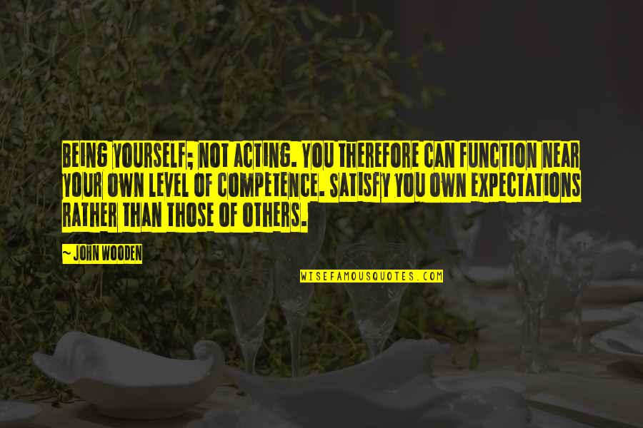 Kaminapanti Quotes By John Wooden: Being yourself; not acting. You therefore can function