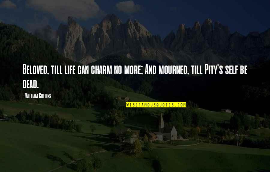 Kaminari Incorrect Quotes By William Collins: Beloved, till life can charm no more; And
