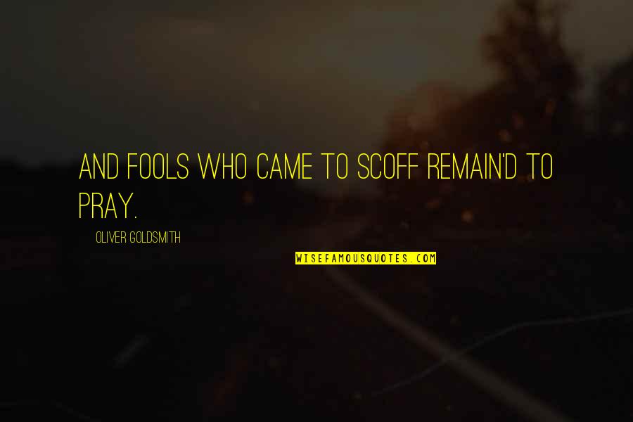 Kaminaris Original Design Quotes By Oliver Goldsmith: And fools who came to scoff remain'd to