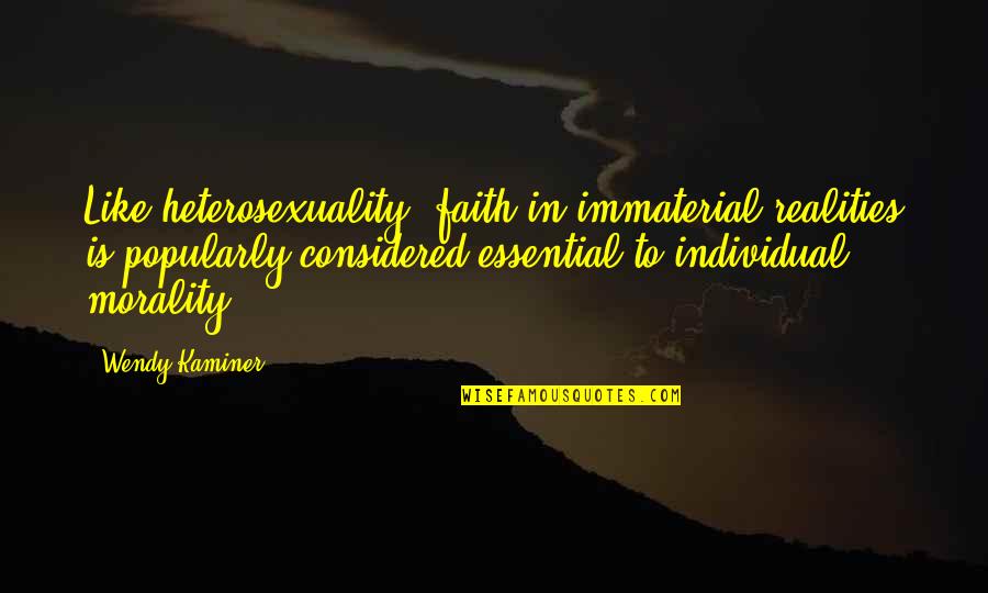 Kaminer Quotes By Wendy Kaminer: Like heterosexuality, faith in immaterial realities is popularly