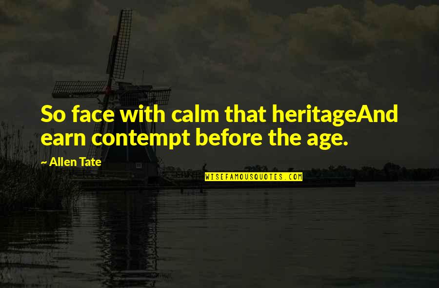 Kaming Chinese Quotes By Allen Tate: So face with calm that heritageAnd earn contempt