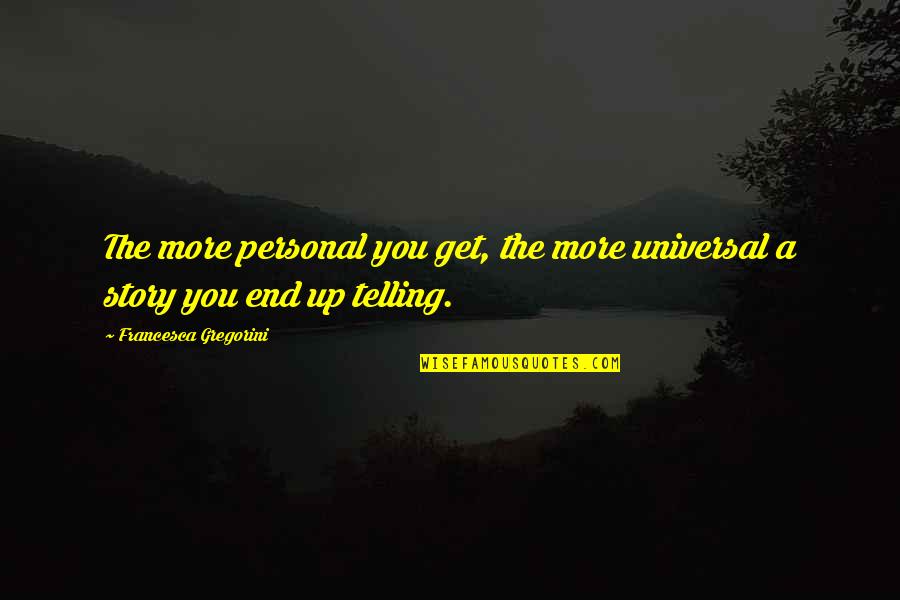 Kaming Chinese Quotes By Francesca Gregorini: The more personal you get, the more universal