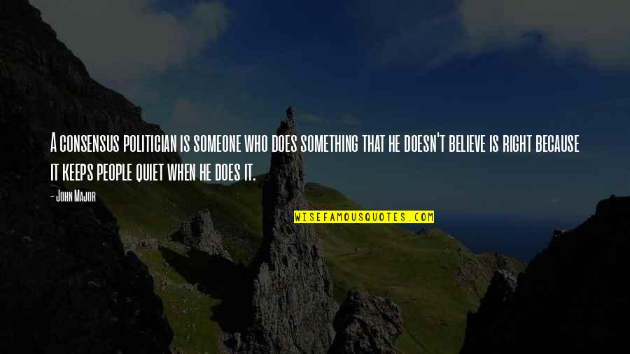 Kaming Mga Tapat Magmahal Quotes By John Major: A consensus politician is someone who does something