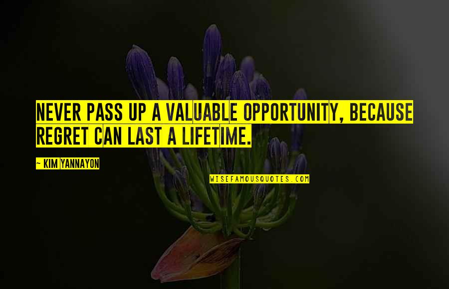 Kaminga Quotes By Kim Yannayon: Never pass up a valuable opportunity, because regret