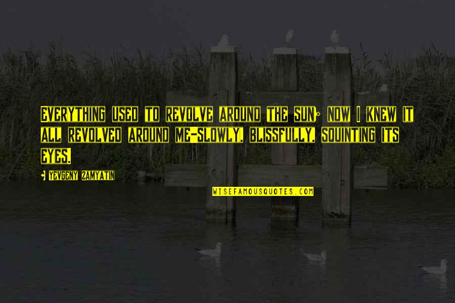 Kamininsats Quotes By Yevgeny Zamyatin: Everything used to revolve around the sun; now Kamininsats Quotes By Yevgeny Zamyatin: Everything used to revolve around the sun; now