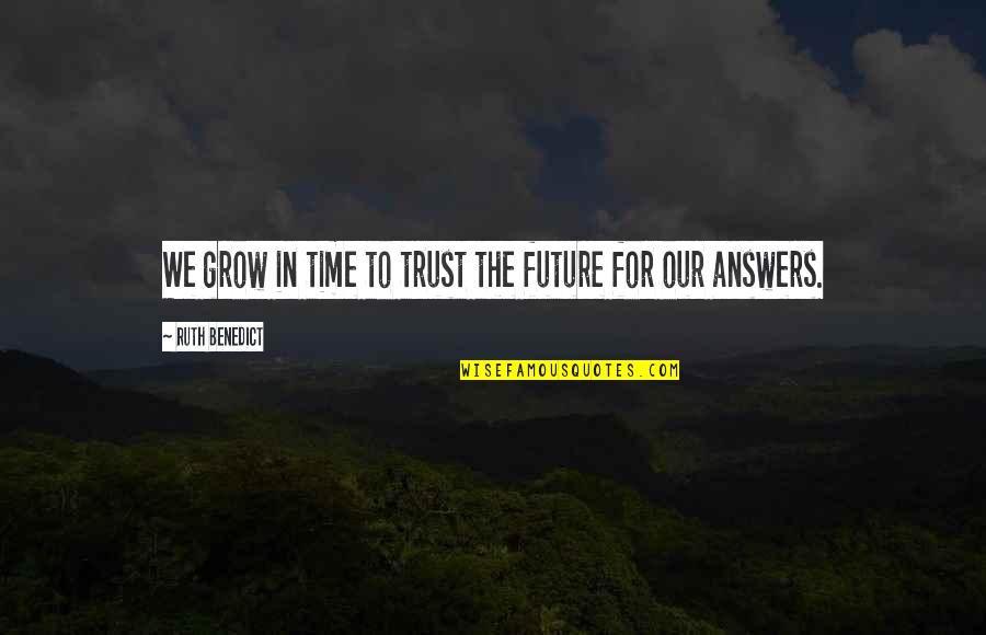 Kaminoff Rehabilitation Quotes By Ruth Benedict: We grow in time to trust the future
