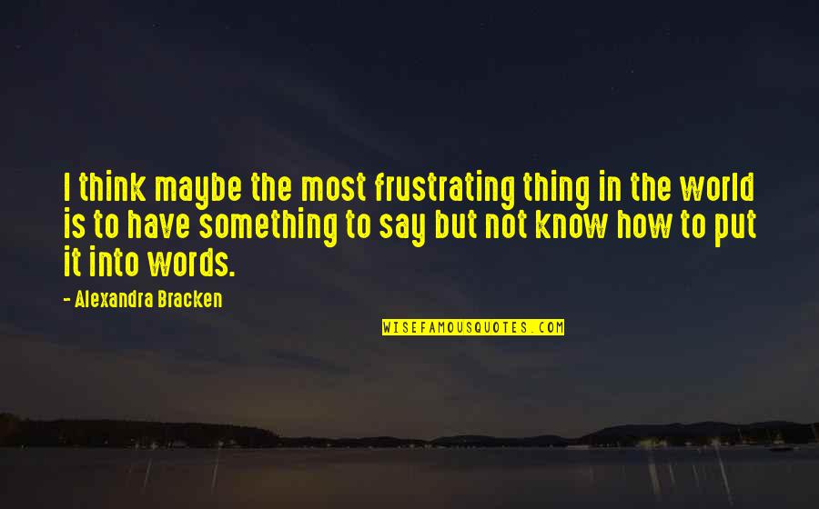 Kaminska Pec Quotes By Alexandra Bracken: I think maybe the most frustrating thing in