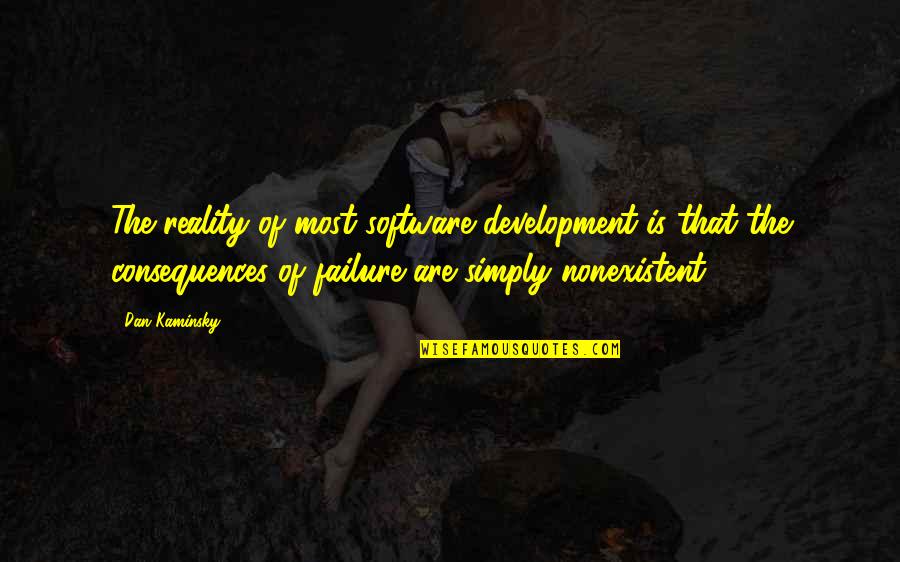 Kaminsky Quotes By Dan Kaminsky: The reality of most software development is that