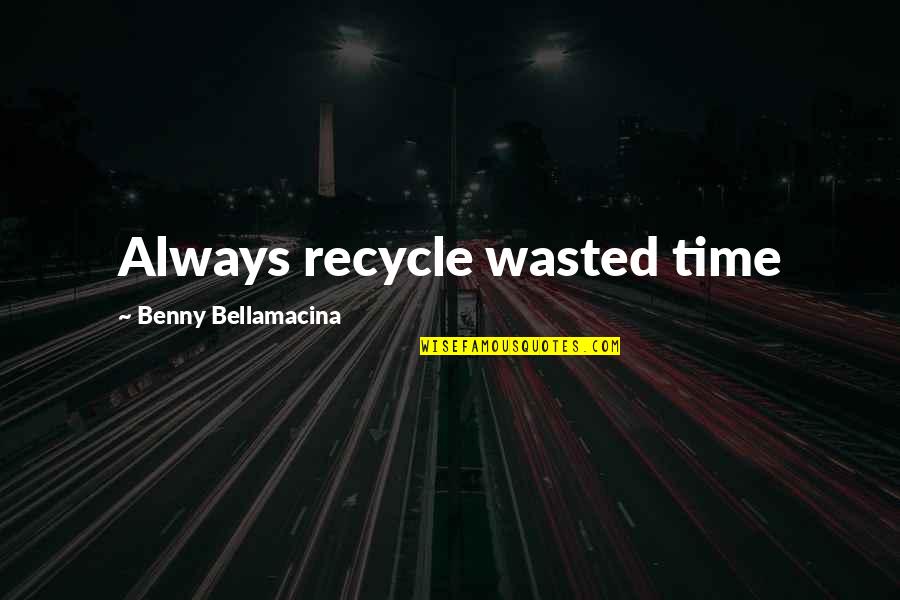 Kaminskys Bakery Quotes By Benny Bellamacina: Always recycle wasted time Kaminskys Bakery Quotes By Benny Bellamacina: Always recycle wasted time