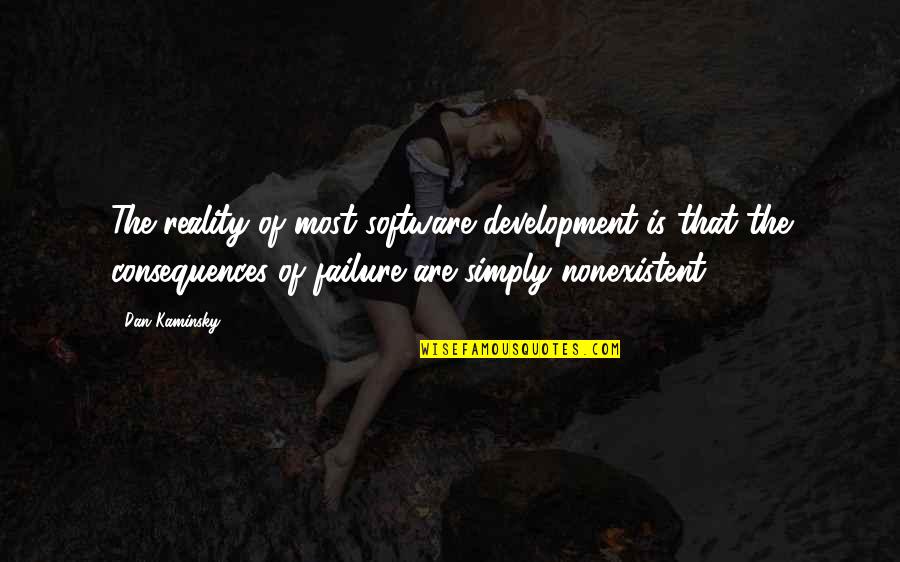 Kaminsky's Quotes By Dan Kaminsky: The reality of most software development is that