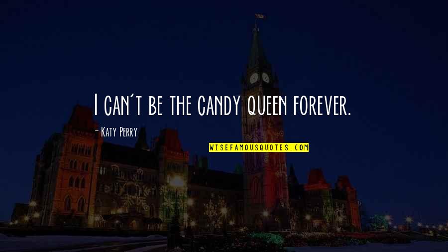 Kamisama No Inai Nichiyoubi Quotes By Katy Perry: I can't be the candy queen forever.