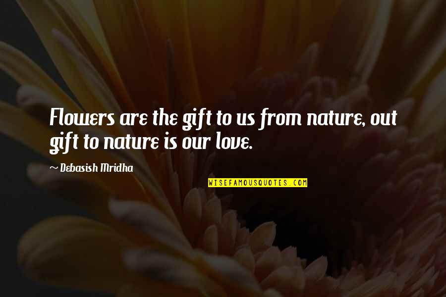 Kamisama No Iutoori Ni Quotes By Debasish Mridha: Flowers are the gift to us from nature,