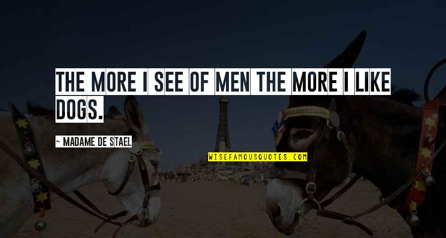 Kamitani X Quotes By Madame De Stael: The more I see of men the more Kamitani X Quotes By Madame De Stael: The more I see of men the more