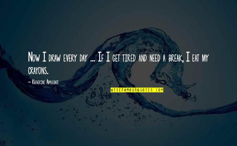 Kamite Quotes By Katherine Applegate: Now I draw every day ... If I Kamite Quotes By Katherine Applegate: Now I draw every day ... If I