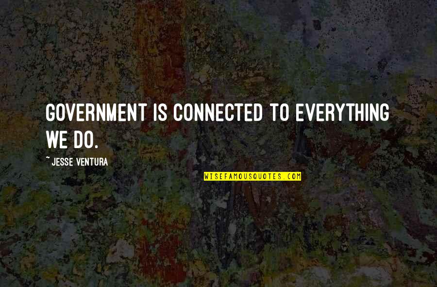 Kamiterior Quotes By Jesse Ventura: Government is connected to everything we do. Kamiterior Quotes By Jesse Ventura: Government is connected to everything we do.