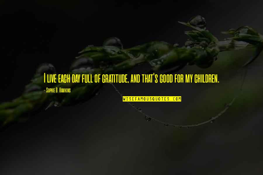 Kamiterior Quotes By Sophie B. Hawkins: I live each day full of gratitude, and Kamiterior Quotes By Sophie B. Hawkins: I live each day full of gratitude, and